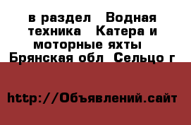  в раздел : Водная техника » Катера и моторные яхты . Брянская обл.,Сельцо г.